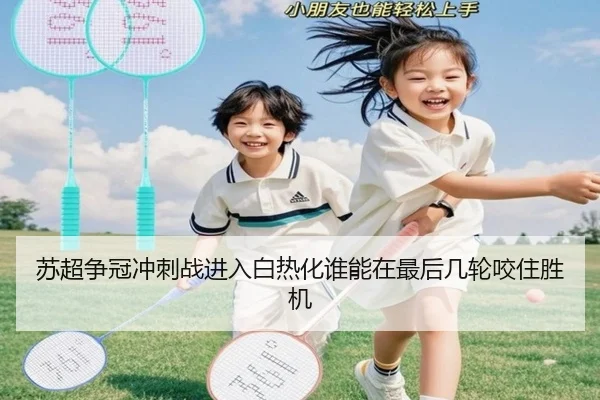 苏超争冠冲刺战进入白热化谁能在最后几轮咬住胜机